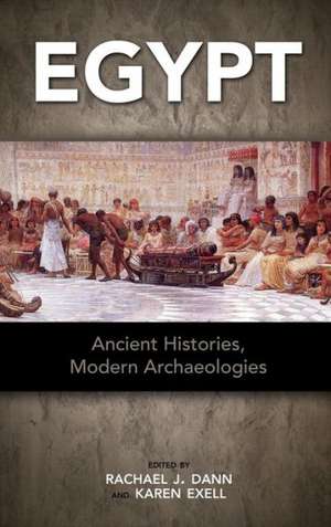 Egypt: Ancient Histories, Modern Archaeologies de Rachael Dann