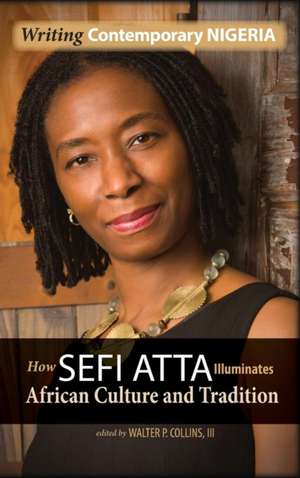 Writing Contemporary Nigeria: How Sefi Atta Illuminates African Culture and Tradition de Walter Collins