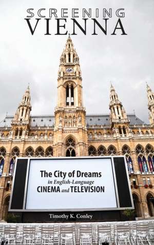 Screening Vienna: The City of Dreams in English-Language Cinema and Television de Timothy K. Conley