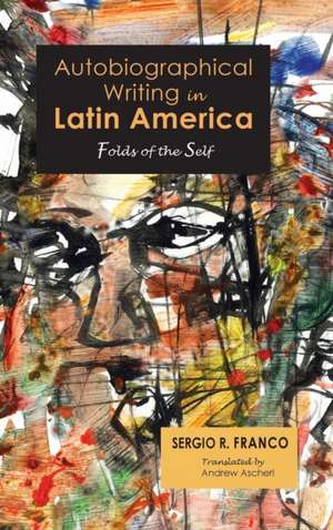 Autobiographical Writing in Latin America de Sergio R. Franco