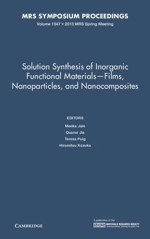 Solution Synthesis of Inorganic Functional Materials - Films, Nanoparticles, and Nanocomposites: Volume 1547 de Menka Jain