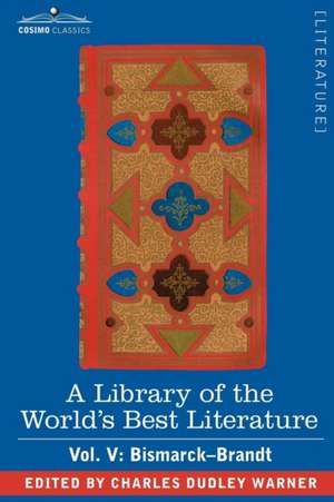 A Library of the World's Best Literature - Ancient and Modern - Vol. V (Forty-Five Volumes); Bismarck - Brandt: America's First Cook Book - Compiled from Original Receipts de Charles Dudley Warner