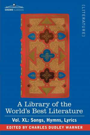 A Library of the World's Best Literature - Ancient and Modern - Vol.XL (Forty-Five Volumes); Songs, Hymns, Lyrics de Charles Dudley Warner