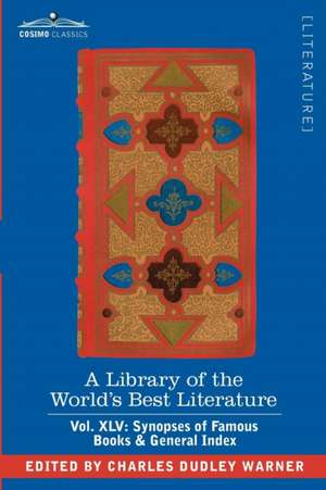 A Library of the World's Best Literature - Ancient and Modern - Vol. XLV (Forty-Five Volumes); Synopses of Famous Books & General Index de Charles Dudley Warner