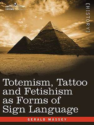 Totemism, Tattoo and Fetishism as Forms of Sign Language de Gerald Massey