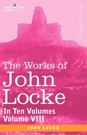 The Works of John Locke, in Ten Volumes - Vol. VIII de John Locke