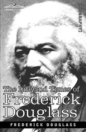 The Life and Times of Frederick Douglass de Frederick Douglass