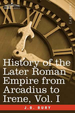 History of the Later Roman Empire from Arcadius to Irene, Vol. I de J. B. Bury