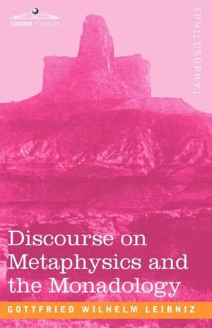 Discourse on Metaphysics and the Monadology de Gottfried Wilhelm Leibniz