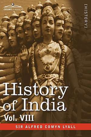 History of India, in Nine Volumes: Vol. VIII - From the Close of the Seventeenth Century to the Present Time de Alfred Comyn Lyall