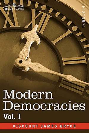 Modern Democracies - In Two Volumes, Vol. I de Viscount James Bryce