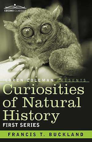 Curiosities of Natural History, in Four Volumes: First Series de Francis T. Buckland