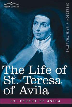 The Life of St. Teresa of Avila de St Teresa of Avila