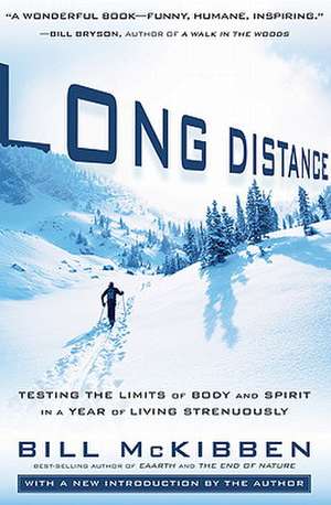 Long Distance: Testing the Limits of Body and Spirit in a Year of Living Strenuously de Bill McKibben