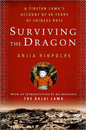 Surviving the Dragon: A Tibetan Lama's Account of 40 Years Under Chinese Rule de Arjia Rinpoche