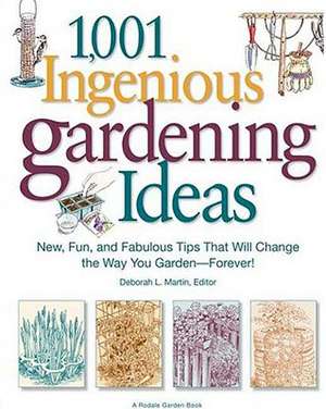 1,001 Ingenious Gardening Ideas: New, Fun and Fabulous That Will Change the Way You Garden - Forever! de Deborah L. Martin