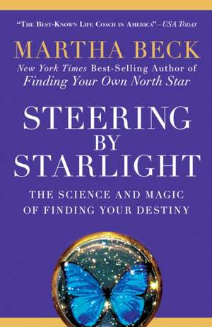 Steering by Starlight: The Science and Magic of Finding Your Destiny de Martha Beck