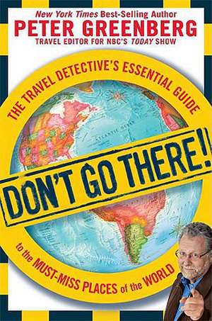 Don't Go There!: The Travel Detective's Essential Guide to the Must-Miss Places of the World de Peter Greenberg