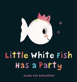 Little White Fish Has a Party de Guido Van Genechten