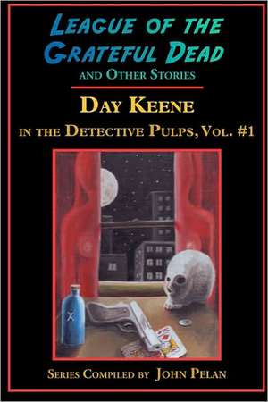 League of the Grateful Dead and Other Stories: Day Keene in the Detective Pulps Volume I de Day Keene