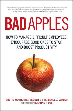 Bad Apples: How to Manage Difficult Employees, Encourage Good Ones to Stay, and Boost Productivity de Terrence Sember