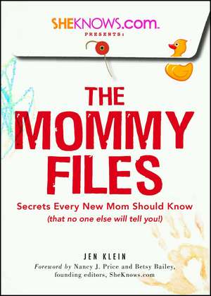 SheKnows.com Presents - The Mommy Files: Secrets Every New Mom Should Know (that no one else will tell you!) de Jen Klein