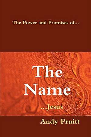 The Power and Promises Of... the Name ...Jesus de Andy Pruitt