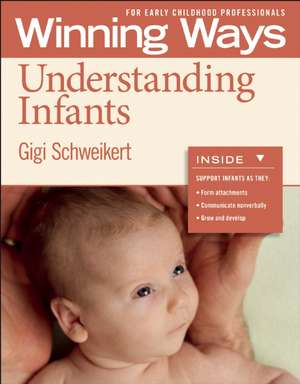 Understanding Infants: Winning Ways for Early Childhood Professionals de Gigi Schweikert