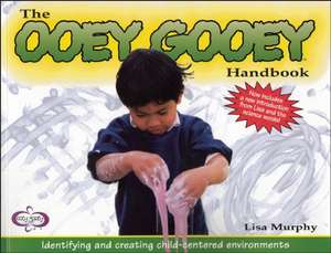 The Ooey Gooey(r) Handbook: Identifying and Creating Child-Centered Environments de Lisa Murphy