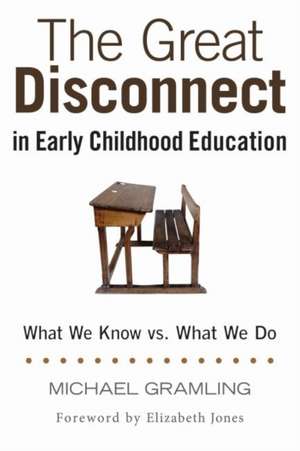 The Great Disconnect in Early Childhood Education: What We Know vs. What We Do de Michael Gramling