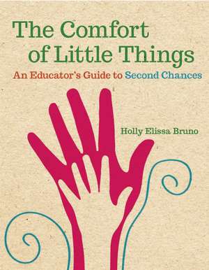 The Comfort of Little Things: An Educator's Guide to Second Chances de Holly Elissa Bruno