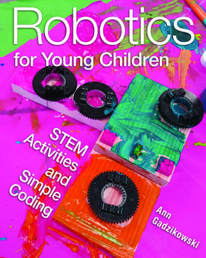 Robotics for Young Children: STEM Activities and Simple Coding de Ann Gadzikowski