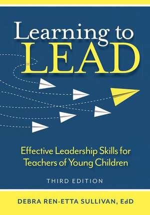 Learning to Lead: Effective Leadership Skills for Teachers of Young Children de Debra Ren-Etta Sullivan