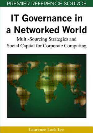 IT Governance in a Networked World de Laurence Lock Lee