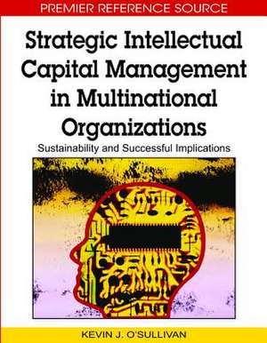 Strategic Intellectual Capital Management in Multinational Organizations de Kevin J. O'Sullivan