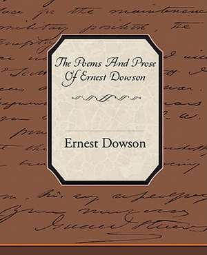 The Poems and Prose of Ernest Dowson de Ernest Dowson