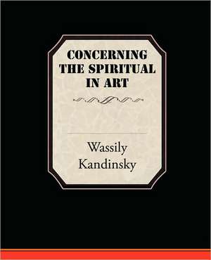 Concerning the Spiritual in Art de Wassily Kandinsky