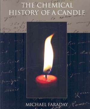 The Chemical History of a Candle de Michael Faraday