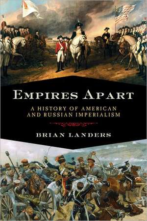 Empires Apart: A History of American and Russian Imperialism de Brian Landers