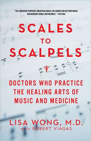 Scales to Scalpels – Doctors Who Practice the Healing Arts of Music and Medicine de Lisa Wong