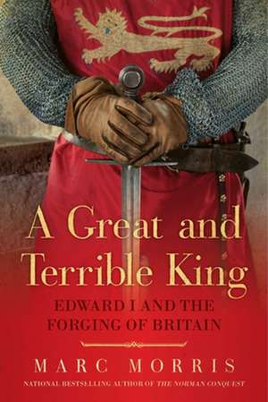 A Great and Terrible King – Edward I and the Forging of Britain de Marc Morris