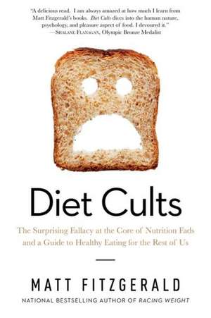 Diet Cults – The Surprising Fallacy at the Core of Nutrition Fads and a Guide to Healthy Eating for the Rest of Us de Matt Fitzgerald