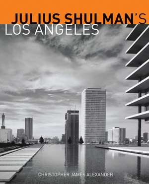 Julius Shulman's Los Angeles de Christopher James Alexander