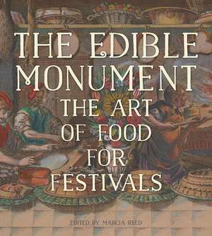 The Edible Monument: The Art of Food for Festivals de Marcia Reed