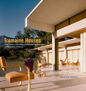 Tremaine Houses: One Family’s Patronage of Domestic Architecture in Midcentury America de Volker M. Welter