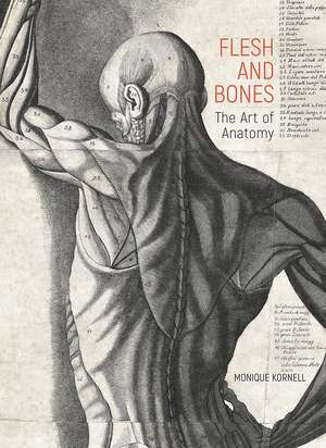 Flesh and Bones: The Art of Anatomy de Monique Kornell