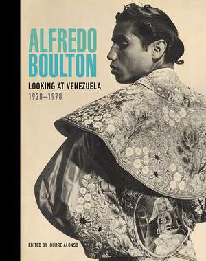 Alfredo Boulton: Looking at Venezuela, 1928–1978 de Idurre Alonso