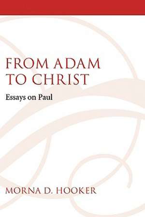 From Adam to Christ: Essays on Paul de Morna D. Hooker