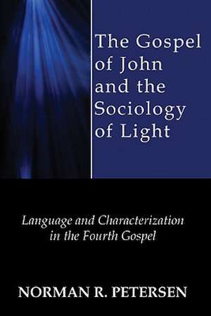 The Gospel of John and the Sociology of Light: Language and Characterization in the Fourth Gospel de Norman R. Petersen