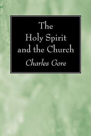 The Holy Spirit and the Church de Charles Gore